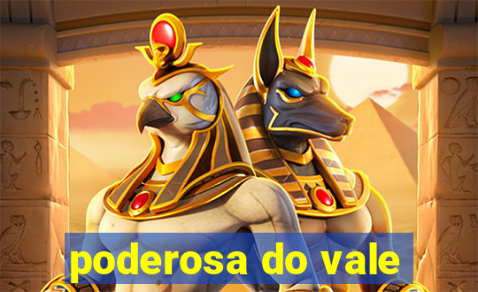 poderosa do vale